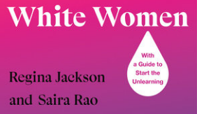 Book Cover of White Women with a Guide to Start the Unlearning by Regina Jackson and Saira Rao